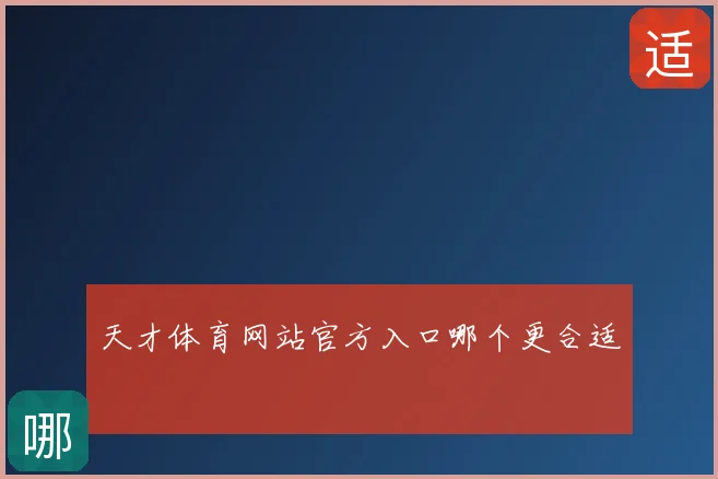 天才体育网站官方入口哪个更合适